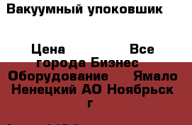 Вакуумный упоковшик 52 › Цена ­ 250 000 - Все города Бизнес » Оборудование   . Ямало-Ненецкий АО,Ноябрьск г.